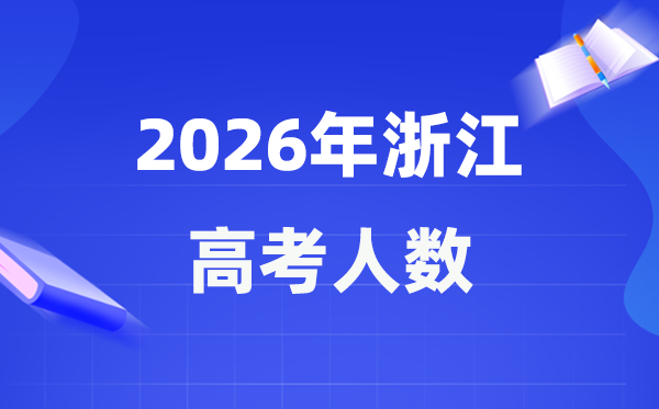 2026年浙江高考人数大概是多少,浙江历年高考人数统计表