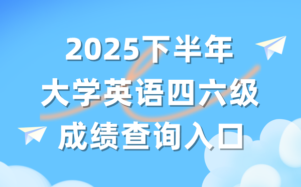 2025年下半年英语四六级成绩查询系统入口(https://cet.neea.edu.cn/)