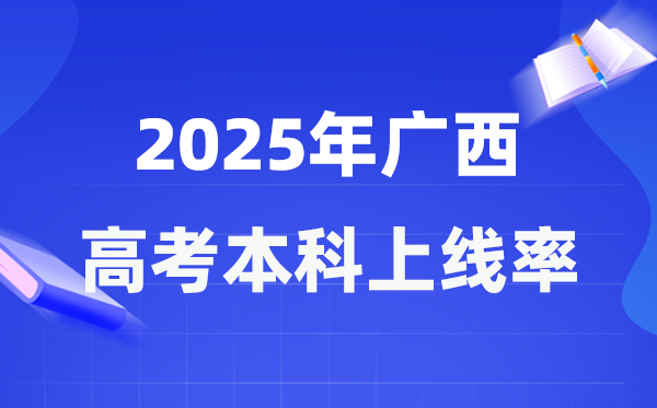 2025年广西高考本科上线率是多少,广西本科上线人数为228929人