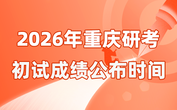 重庆市2026年硕士研究生招生考试初试成绩公布时间是几号？