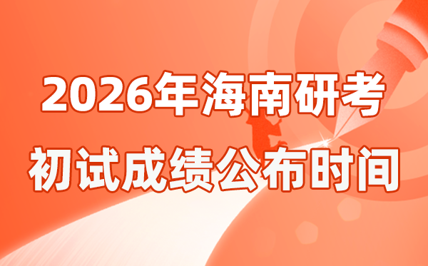 海南省2026年硕士研究生招生考试初试成绩公布时间是几号？