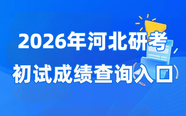 2026年河北硕士研究生初试成绩查询入口(www.hebeea.edu.cn)