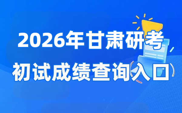 2026年甘肃硕士研究生初试成绩查询入口(https://www.ganseea.cn)