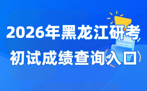 2026年黑龙江硕士研究生初试成绩查询入口(https://www.lzk.hl.cn)