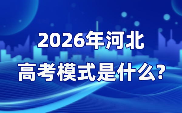 2026年河北高考模式是什么,是3+1+2模式吗？