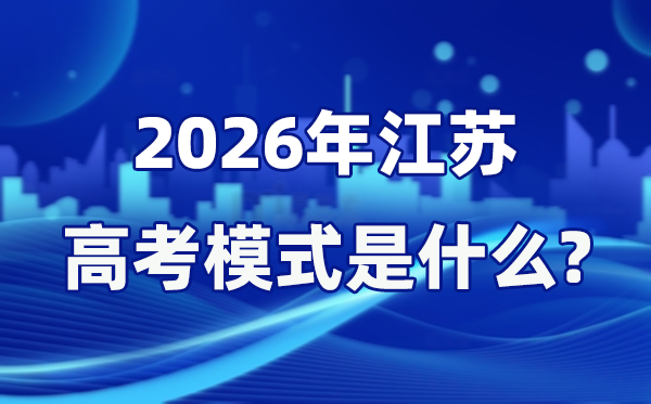 2026年江苏高考模式是什么,是3+1+2模式吗？