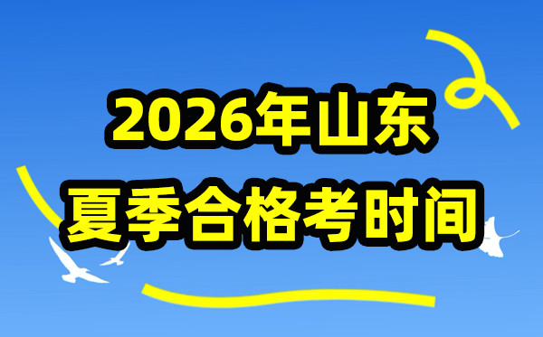 2026年山东夏季合格考时间安排,山东夏季学业水平合格性考试具体时间