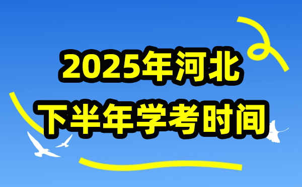 2025年河北下半年学考时间安排,河北学业水平合格性考试具体时间