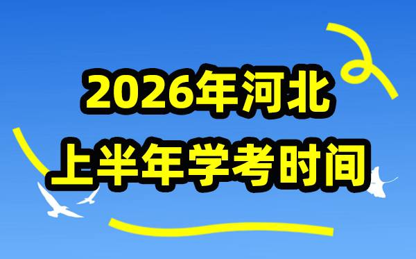 河北2026年上半年学考时间安排,5月份学业水平合格性考试具体时间