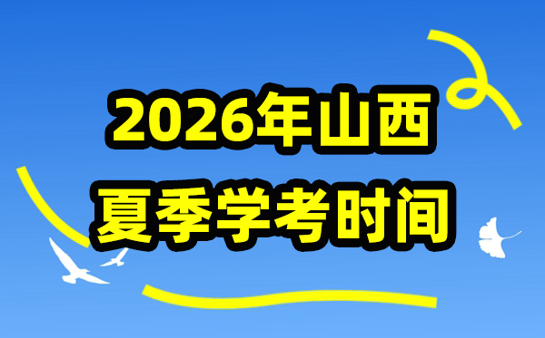 山西2025年夏季学考时间,高中学业水平合格性考试具体安排