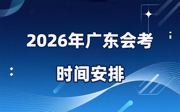 2026年广东会考时间安排,具体是什么时间考？