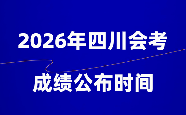 2026年四川会考成绩什么时候出,一般多久公布？