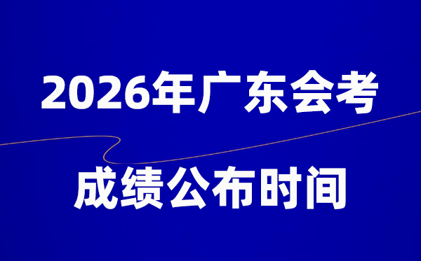 2026年广东会考成绩什么时候出,一般多久公布？