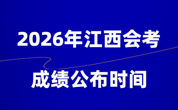 2026年江西会考成绩什么时候出,一般多久公布？
