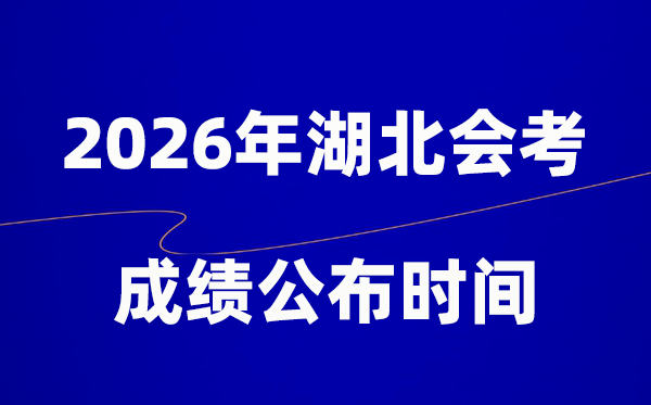 2026年湖北会考成绩什么时候出,一般多久公布？