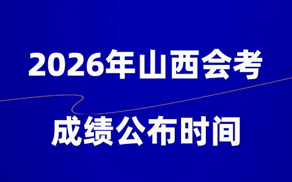 2026年山西会考成绩什么时候出,一般多久公布？