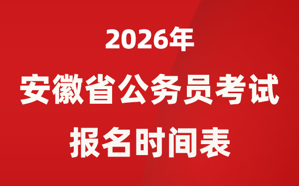 2026年安徽省公务员考试报名时间表,省考什么时候报考