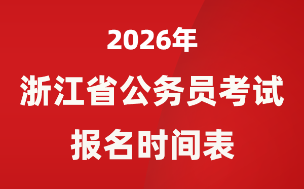 2026年浙江省公务员考试报名时间表,省考什么时候报考