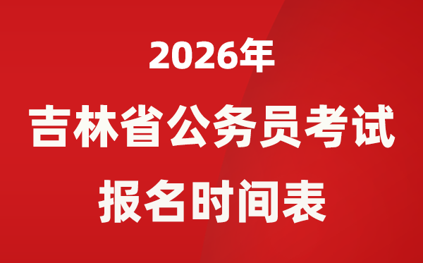 2026年吉林省公务员考试报名时间表