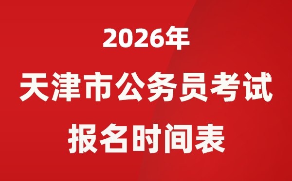 2026年天津市公务员考试报名时间表