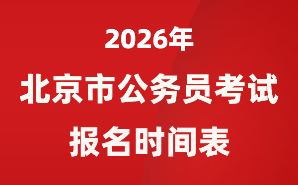 2026年北京市公务员考试报名时间是什么时候？