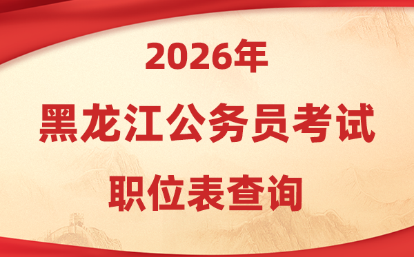 2026年黑龙江公务员考试职位表查询入口(http://www.hljsgwy.org.cn/)