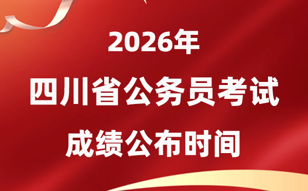 2026四川公务员考试成绩什么时候公布