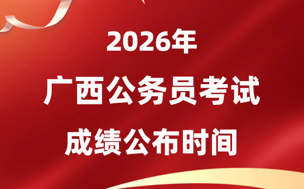 2026广西公务员考试成绩什么时候公布,4月中旬可查