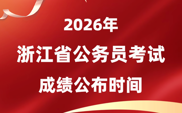 2026浙江公务员考试成绩什么时候公布,1月中旬可查