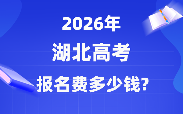 2026年湖北高考报名费多少钱,什么时候交?