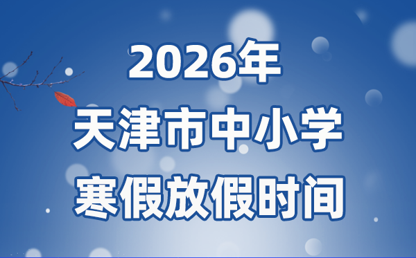 2026年天津市中小学寒假放假时间表,1月29日开始放假