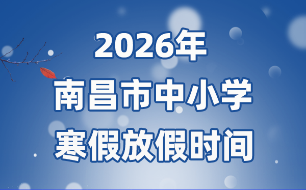 2026年南昌市中小学寒假放假时间表,1月31日开始放假