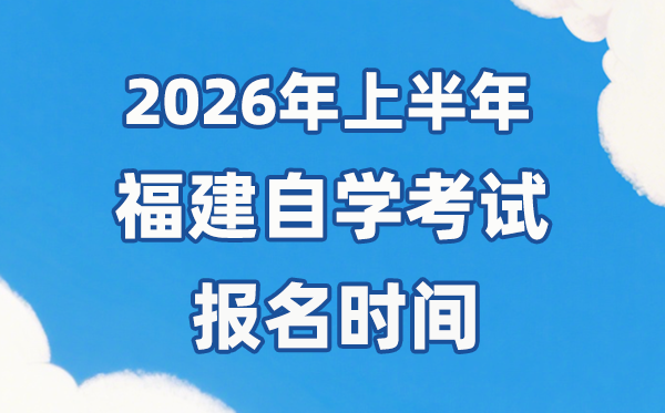 2026年上半年福建自考报名时间是什么时候?