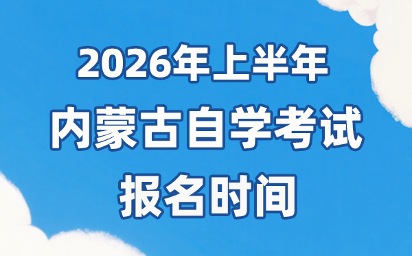 2026年上半年内蒙古自考报名时间是什么时候?