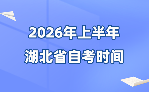 湖北省2026年上半年自考时间表,具体是4月的什么时候?