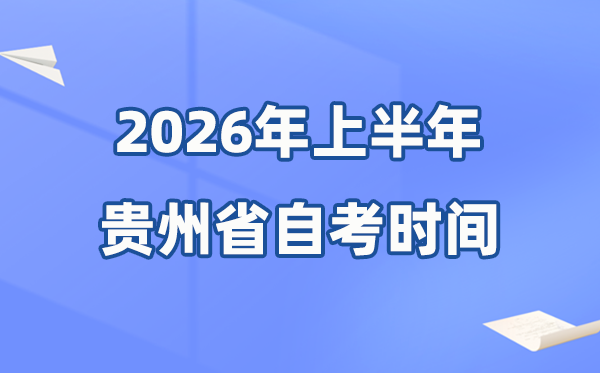 贵州省2026年上半年自考时间表,具体是什么时候?