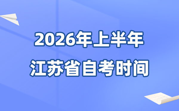 江苏省2026年上半年自考时间表,具体是什么时候?