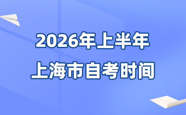 上海市2026年上半年自考时间表,具体是什么时候?