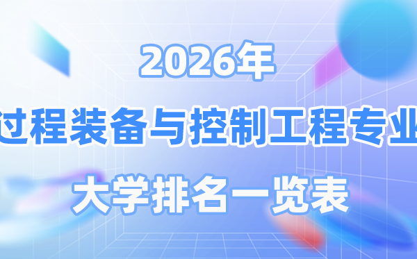 2026年过程装备与控制工程专业全国大学排名一览表（最新排行榜）