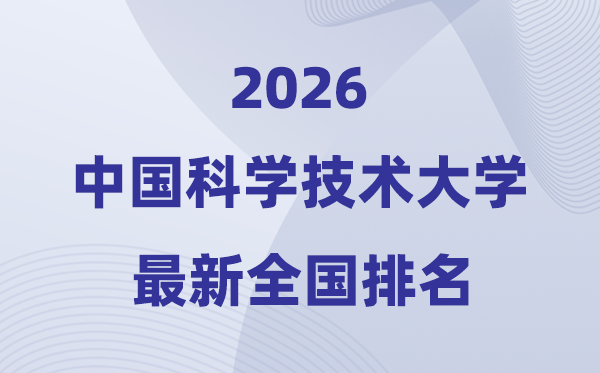 2026中国科学技术大学全国排名第几(中科大最新排行榜)