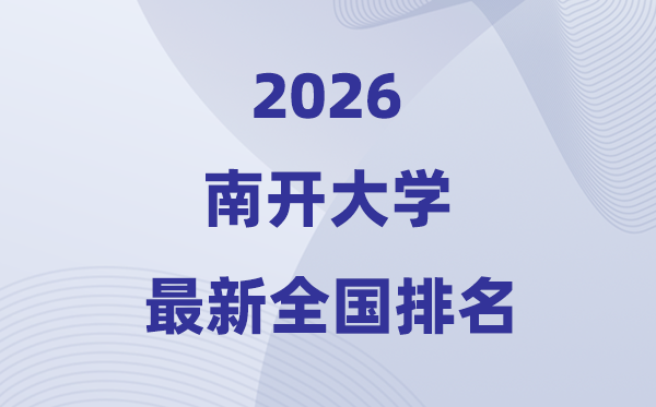 2026南开大学全国排名第几(南开最新排行榜)