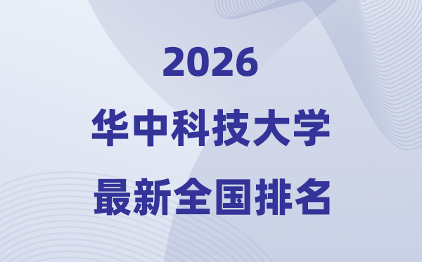 2026华中科技大学全国排名第几(华科最新排行榜)