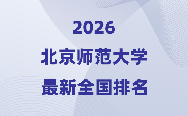 2026北京师范大学全国排名第几(北师大最新排行榜)