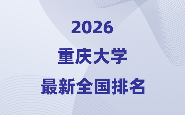 2026重庆大学全国排名第几(最新排行榜名次)