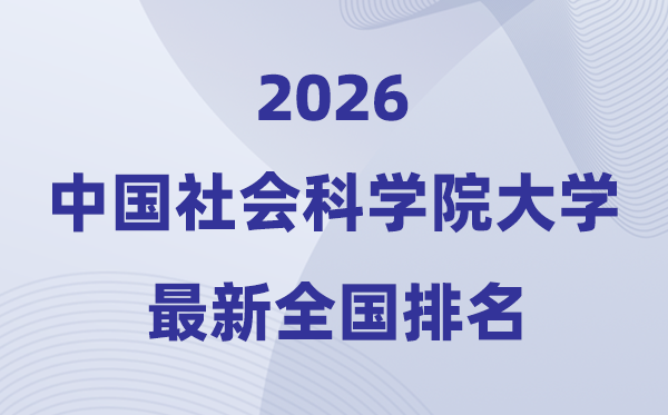 2026中国社会科学院大学全国排名第几(社科大最新排行榜)