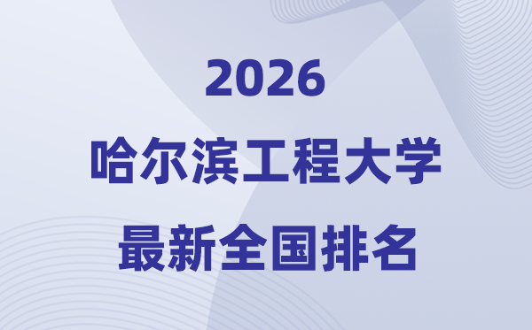 2026哈尔滨工程大学全国排名第几(哈工程最新排行榜)