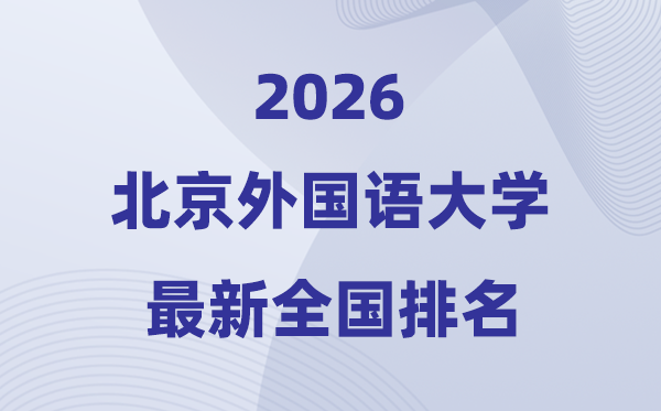 2026北京外国语大学全国排名第几(北外最新排行榜)