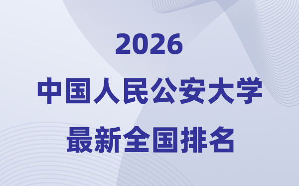 2026中国人民公安大学全国排名第几(最新排行榜)