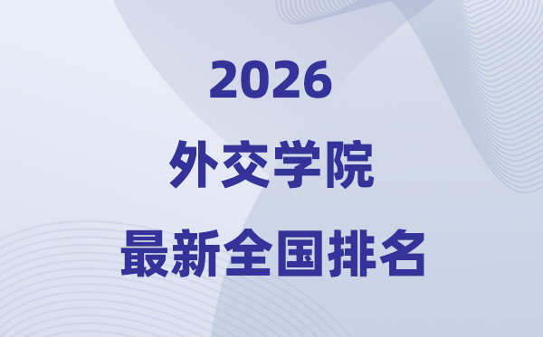 2026外交学院全国排名第几(最新排行榜)