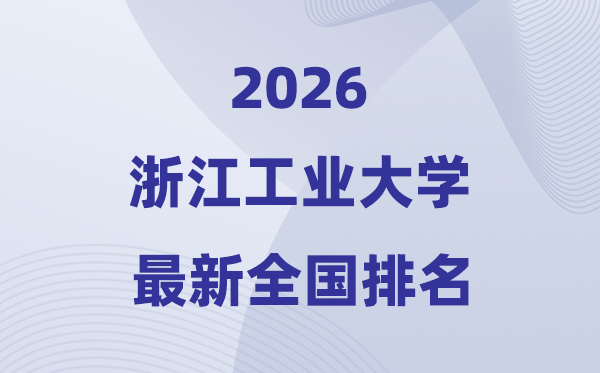 2026浙江工业大学排名全国第几位(最新排行榜)